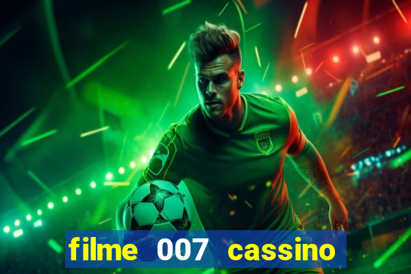 filme 007 cassino royale completo dublado